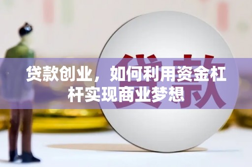 克孜勒苏柯尔克孜贷款创业，如何利用资金杠杆实现商业梦想