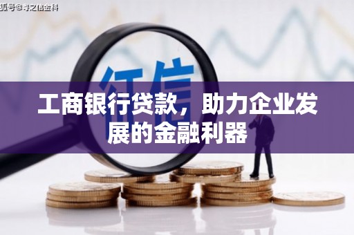 克孜勒苏柯尔克孜工商银行贷款，助力企业发展的金融利器