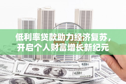 克孜勒苏柯尔克孜低利率贷款助力经济复苏，开启个人财富增长新纪元