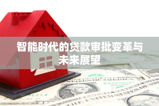 克孜勒苏柯尔克孜智能时代的贷款审批变革与未来展望