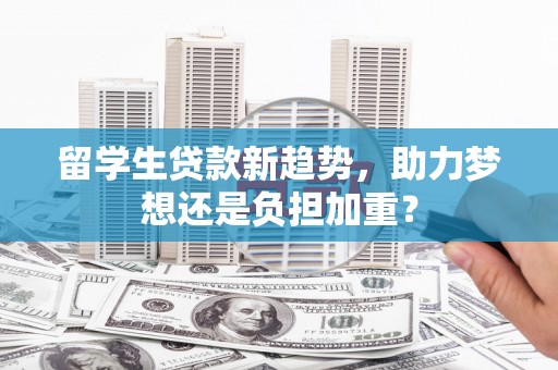 克孜勒苏柯尔克孜留学生贷款新趋势，助力梦想还是负担加重？