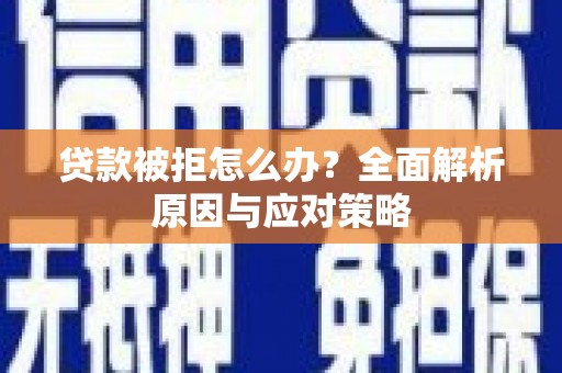 克孜勒苏柯尔克孜贷款被拒怎么办？全面解析原因与应对策略