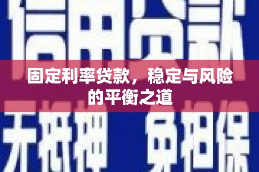 克孜勒苏柯尔克孜固定利率贷款，稳定与风险的平衡之道